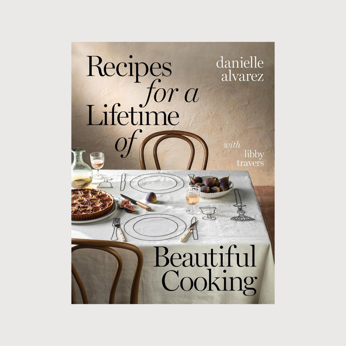 Recipes for a Lifetime of Beautiful Cooking